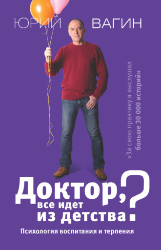 Юрий Вагин, Доктор, все идет из детства? Психология воспитания и терпения